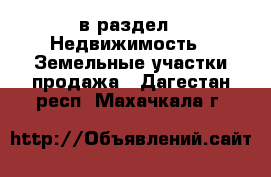  в раздел : Недвижимость » Земельные участки продажа . Дагестан респ.,Махачкала г.